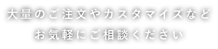 大量のご注文やカスタマイズなど